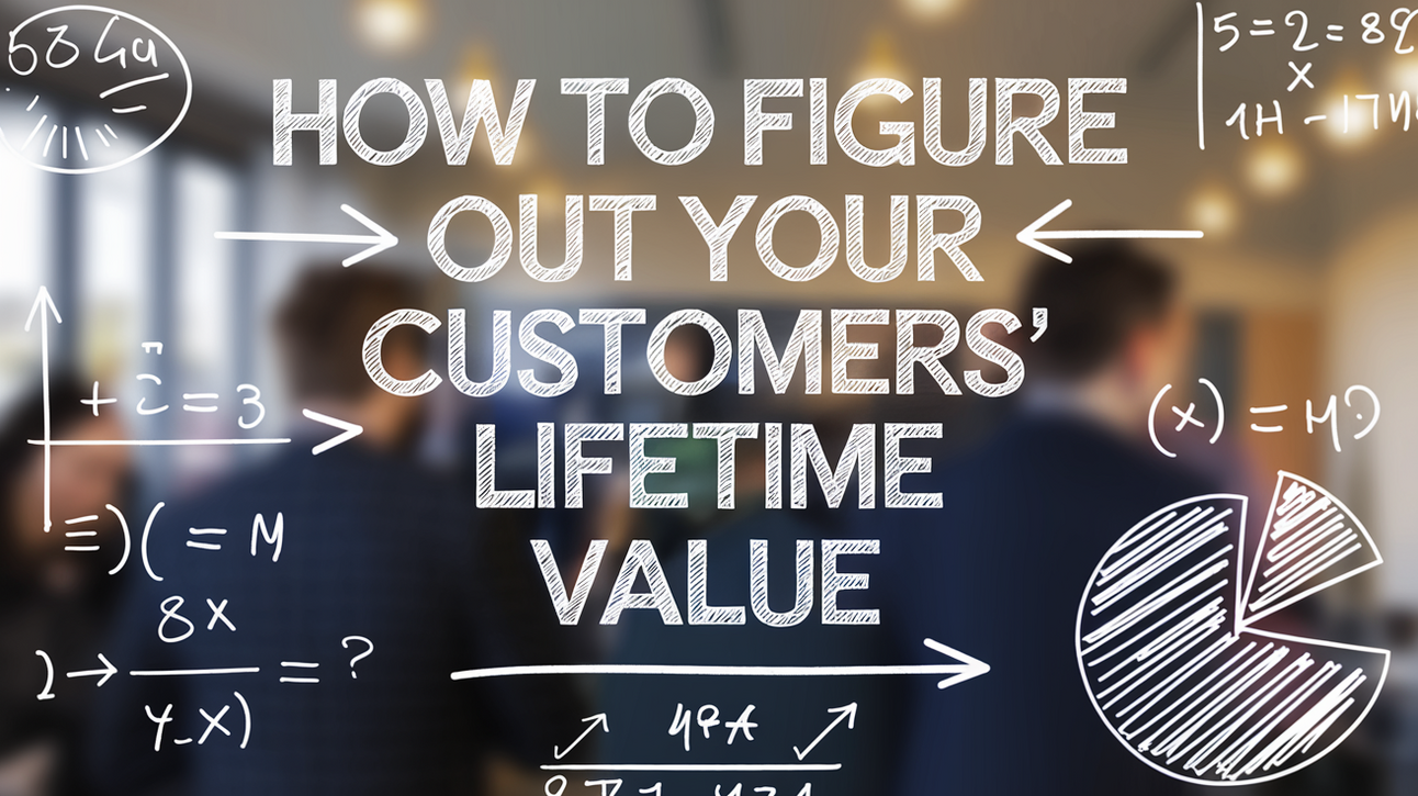How To Figure Out Your Customers' Lifetime Value