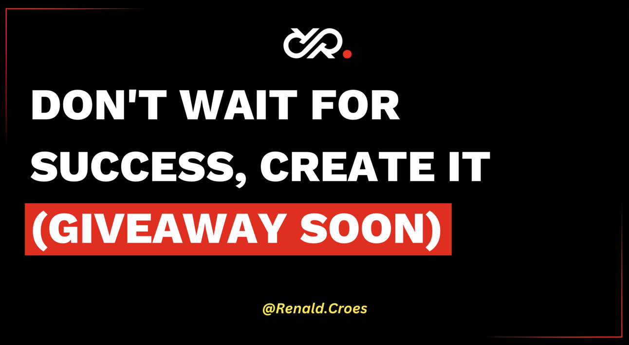 Don't Wait For Success, Create It