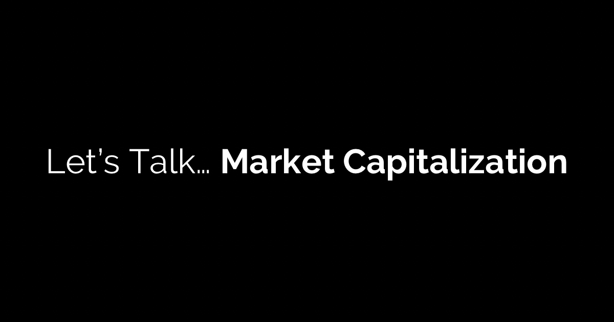 Let's Talk... Market Capitalization