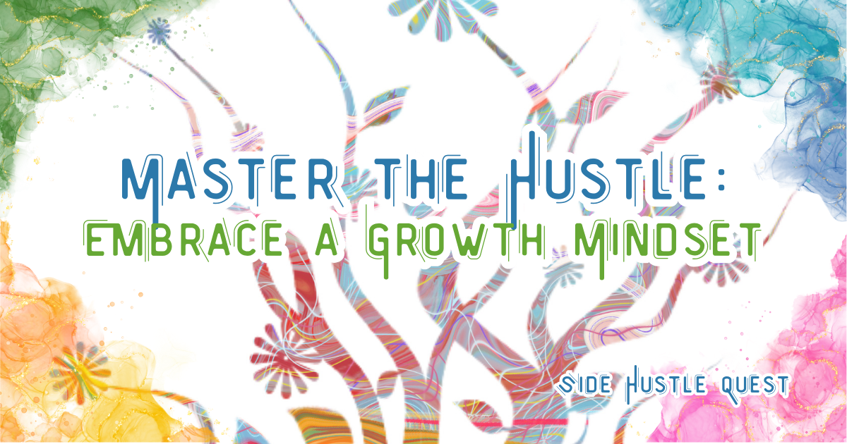 How to Develop a Growth Mindset: Your Key to Resilience and Success in the Hustle Culture