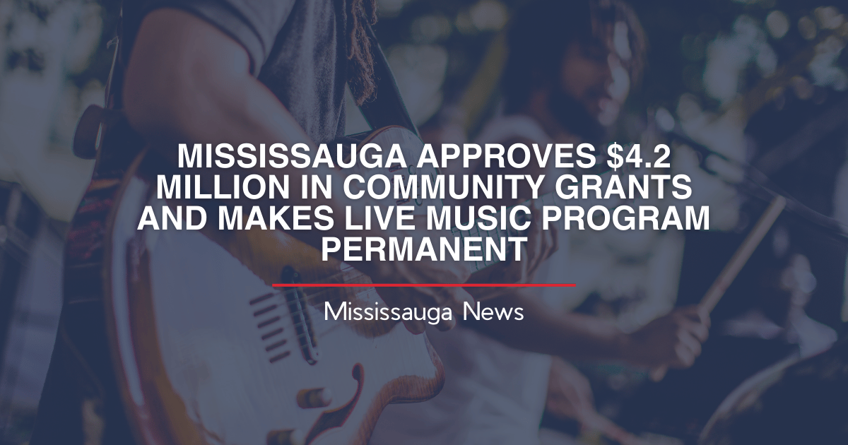 MISSISSAUGA APPROVES $4.2 MILLION IN COMMUNITY GRANTS AND MAKES LIVE MUSIC PROGRAM PERMANENT