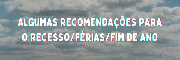 #26 - Para curtir o recesso/férias: mais de dez recomendações de animes, dramas e filmes!