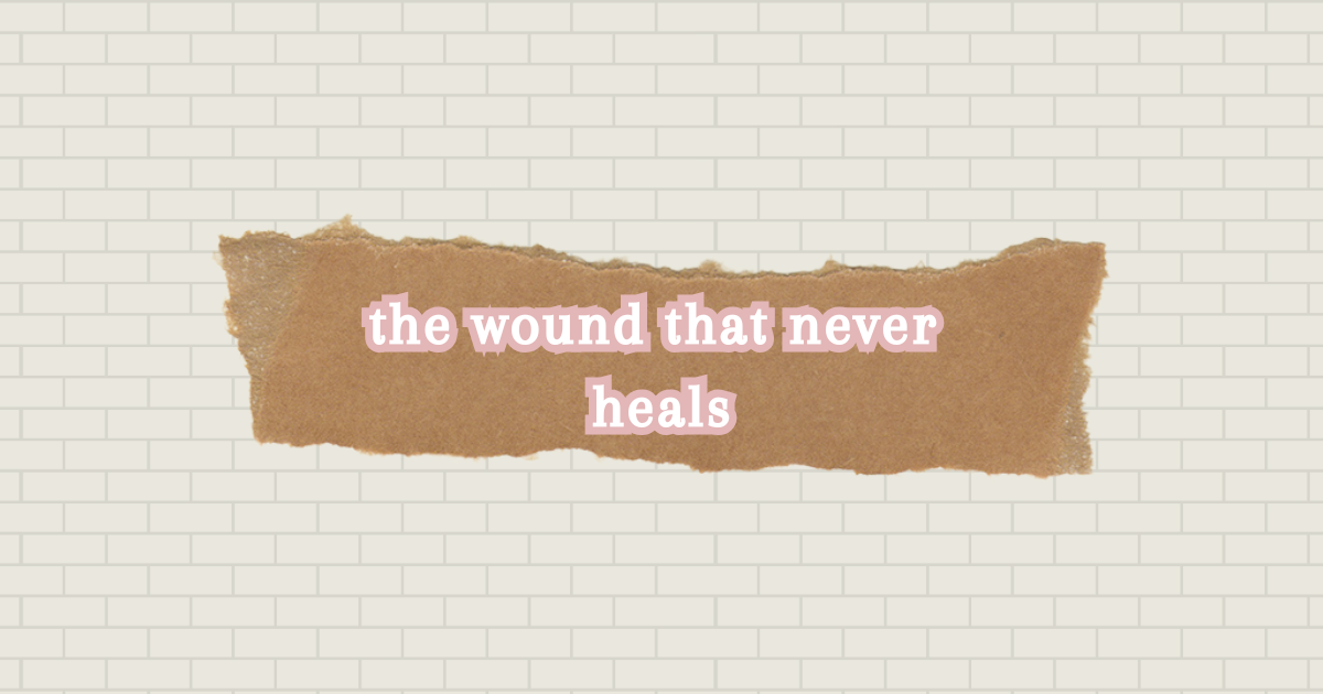 The wound that never heals