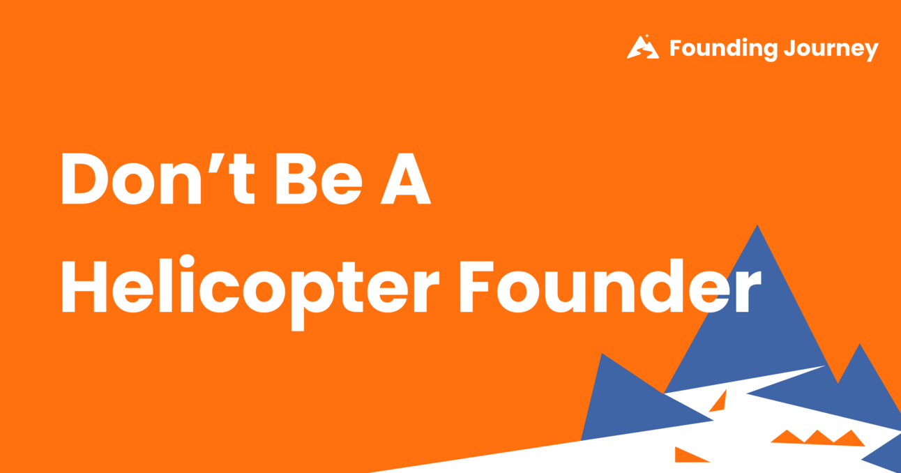 Don't Be A Helicopter Founder
