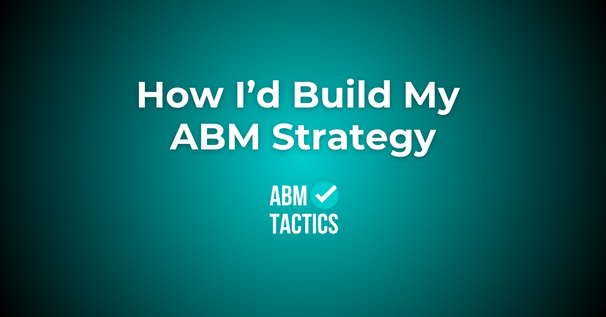 How I'd build my ABM strategy