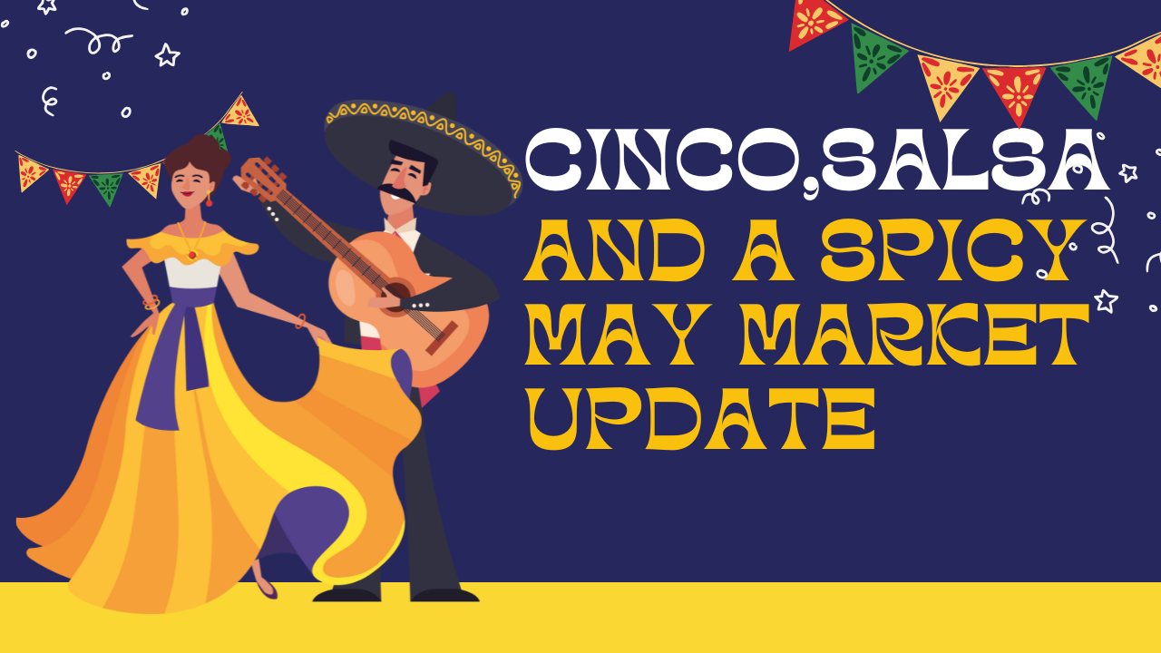 Cinco, Salsa, and a Spicy May Market Update 🌶️