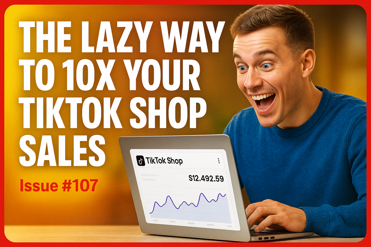 The lazy way to 10x your TikTok Shop sales - Issue #107