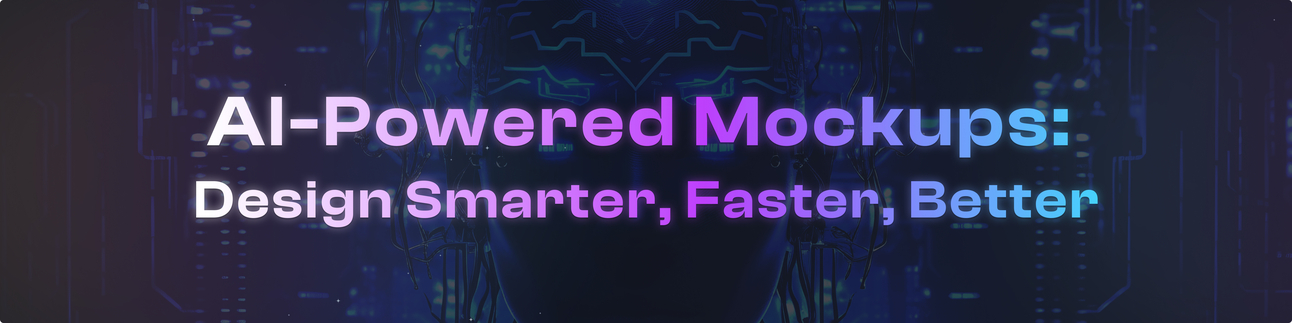 AI-Powered Mockups: Design Smarter, Faster, Better