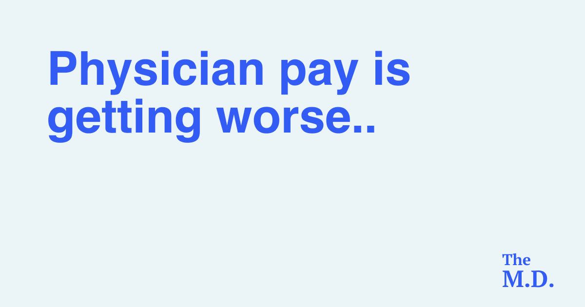 Physician pay is getting worse, updates on The M.D. and more 