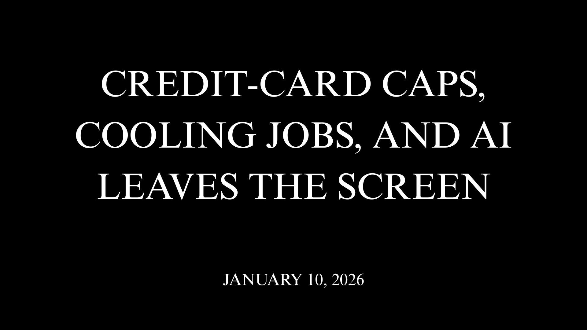 Credit-Card Caps, Cooling Jobs, and AI Leaves the Screen
