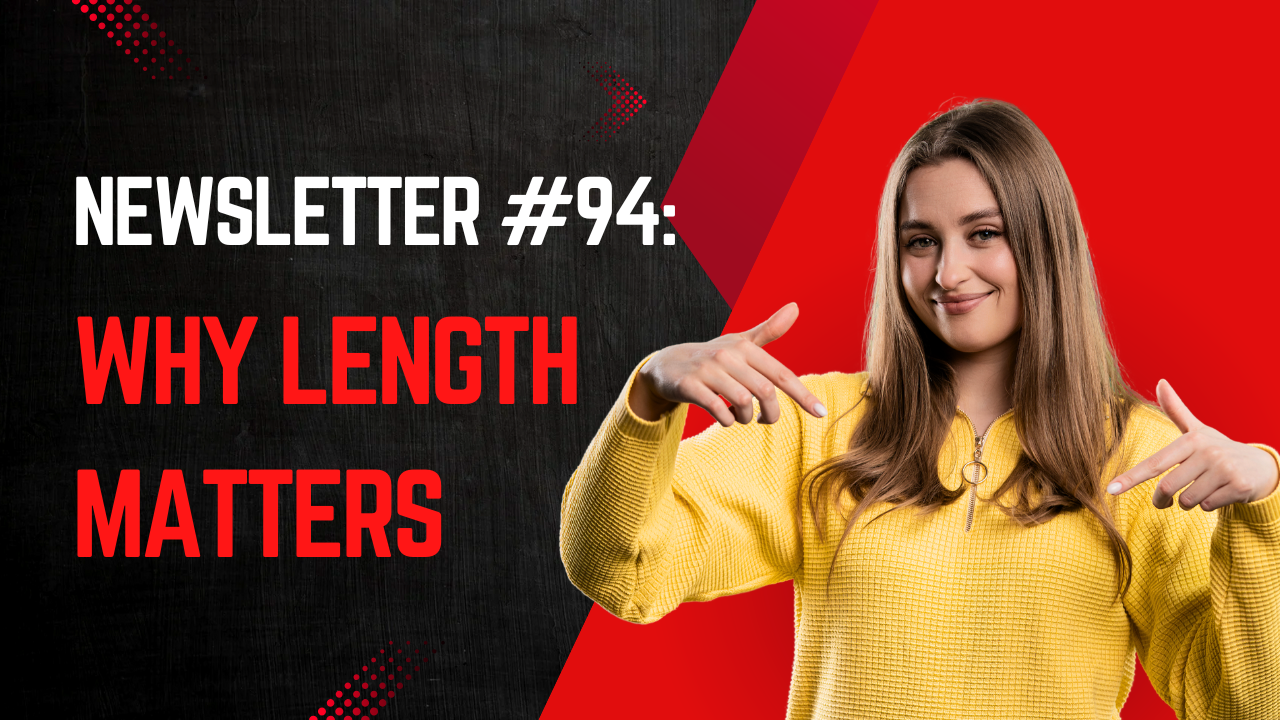 Newsletter #94: Why length matters