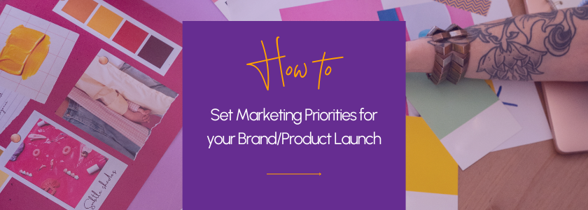Your Brand/Product Launch: How to Set Marketing Priorities