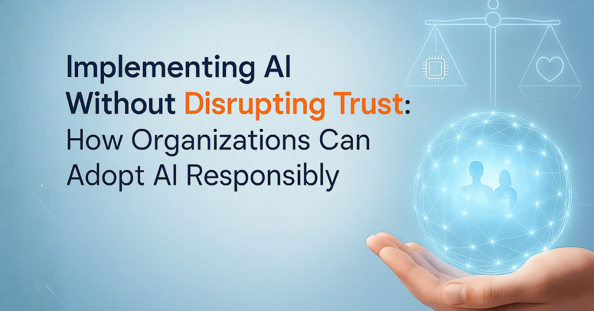 Implementing AI Without Disrupting Trust: A Responsible Path for Organizations