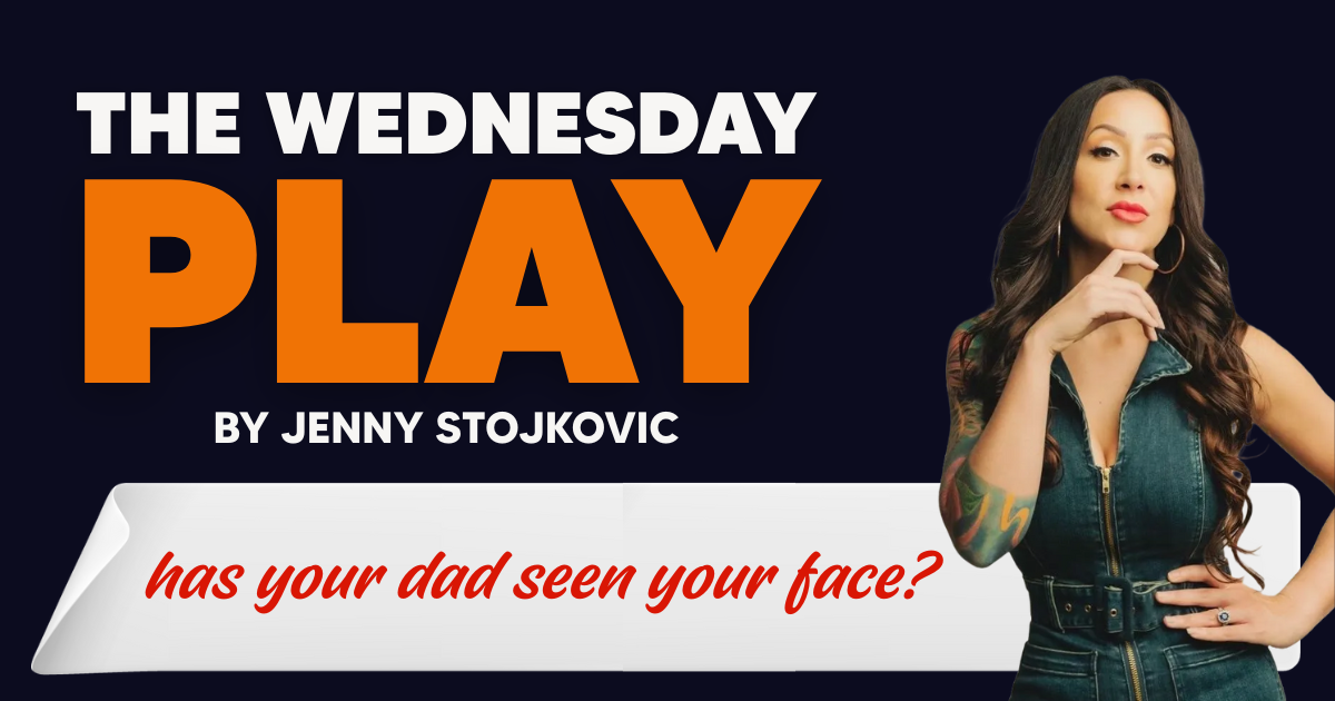 has your dad seen your face?