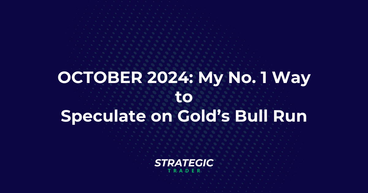 OCTOBER 2024: My No. 1 Way toSpeculate on Gold’s Bull Run