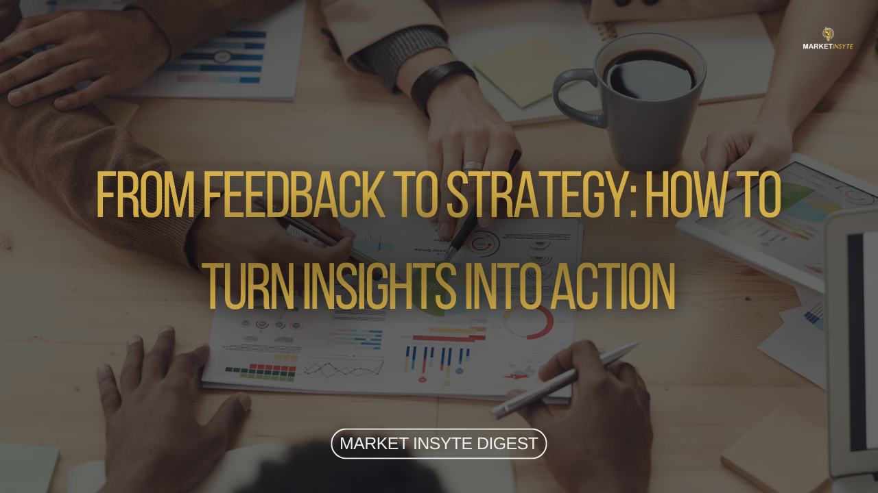 From Feedback to Strategy: How to Turn Insights into Action