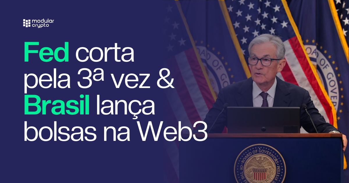 🔲 Fed corta pela 3a vez & Brasil lança bolsas na Web3