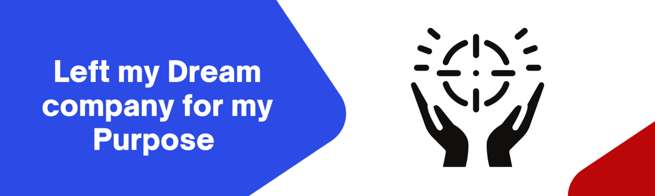 Left my Dream company for my Purpose