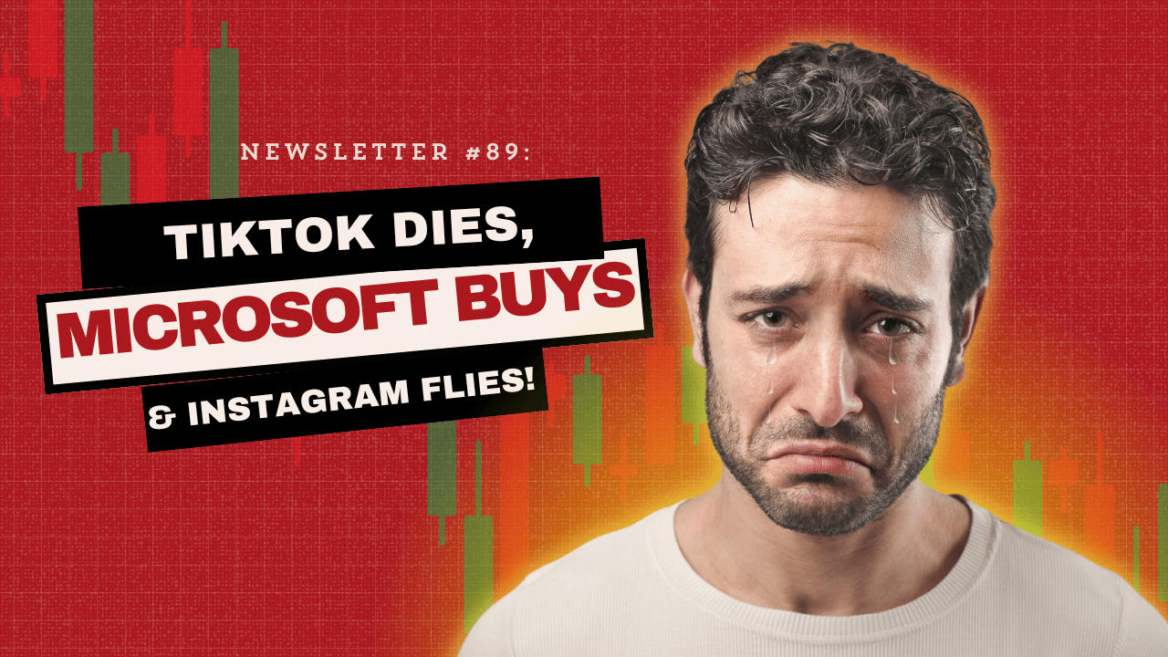 Newsletter #89: TikTok Dies, Microsoft Buys & Instagram Flies!