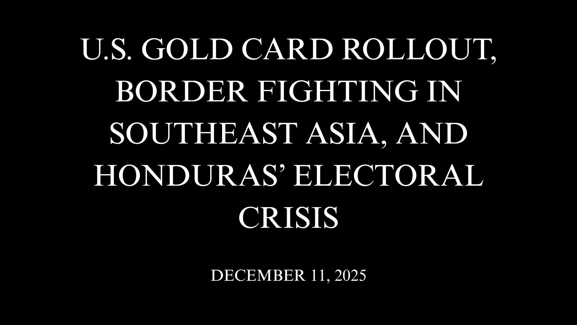 U.S. Gold Card Rollout, Border Fighting in Southeast Asia, and Honduras’ Electoral Crisis
