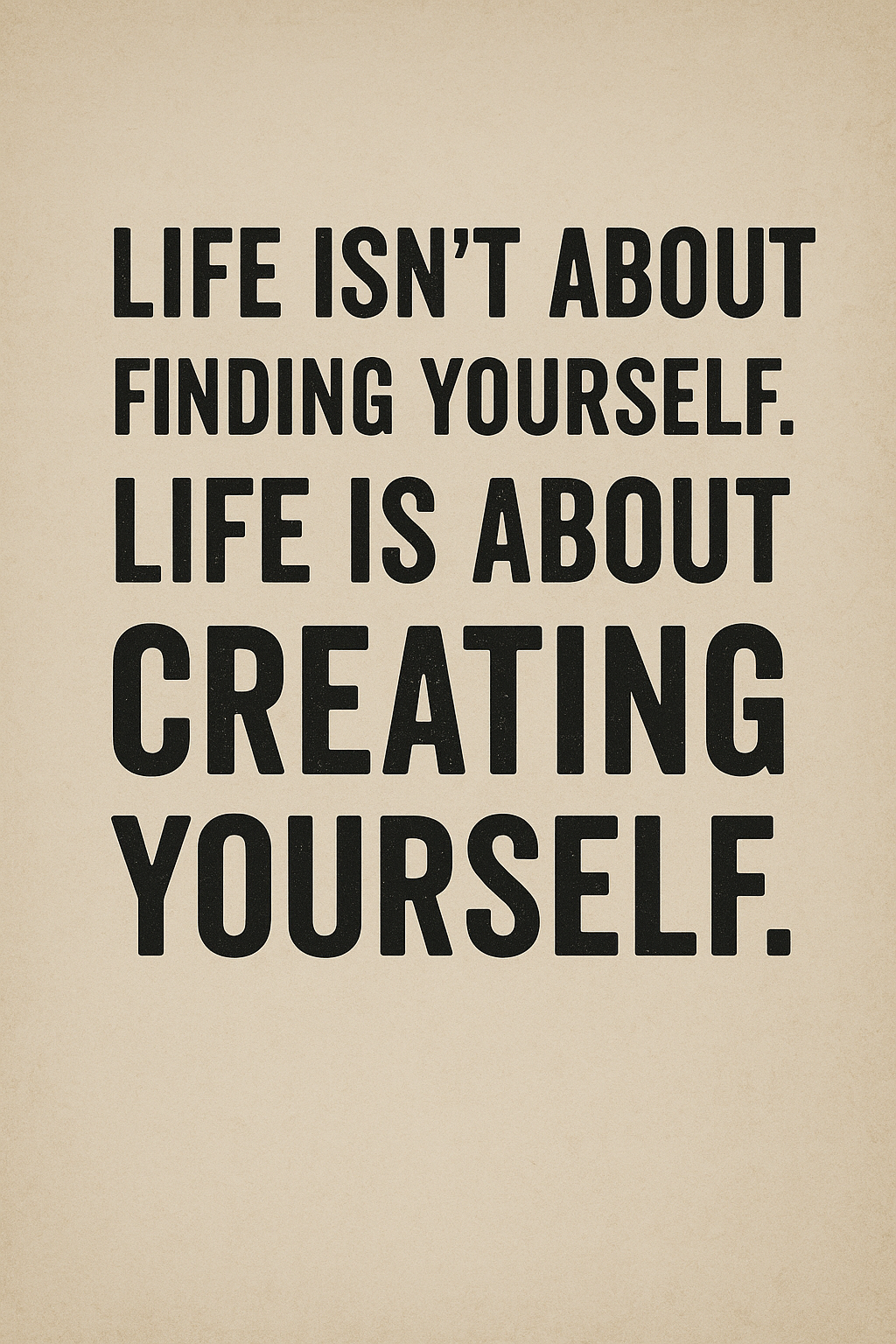 Life isn’t about finding yourself...