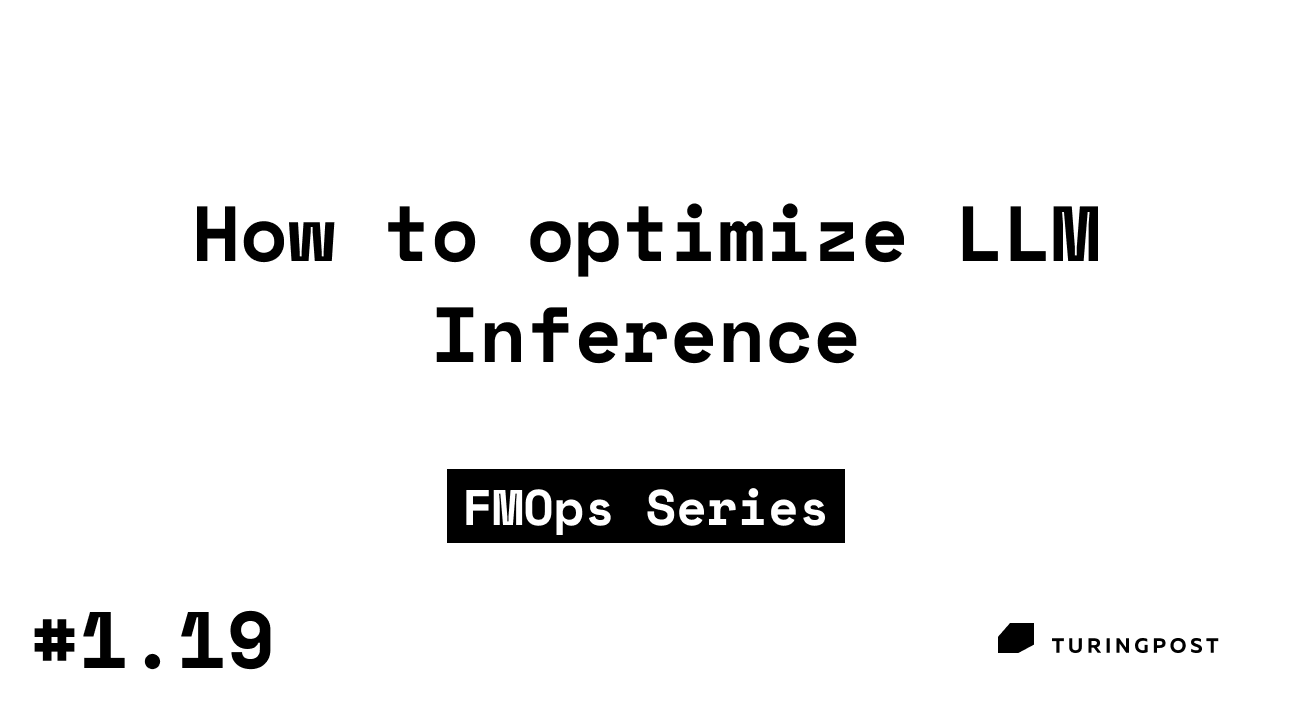 Token 1.19: How to optimize LLM Inference