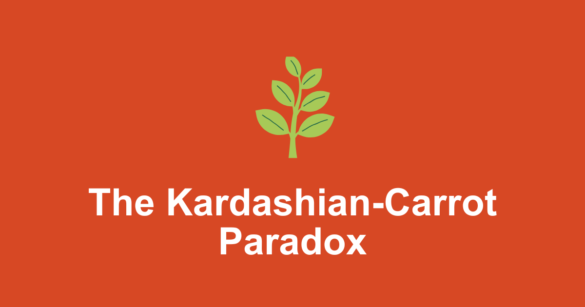 The Kardashian-Carrot Paradox