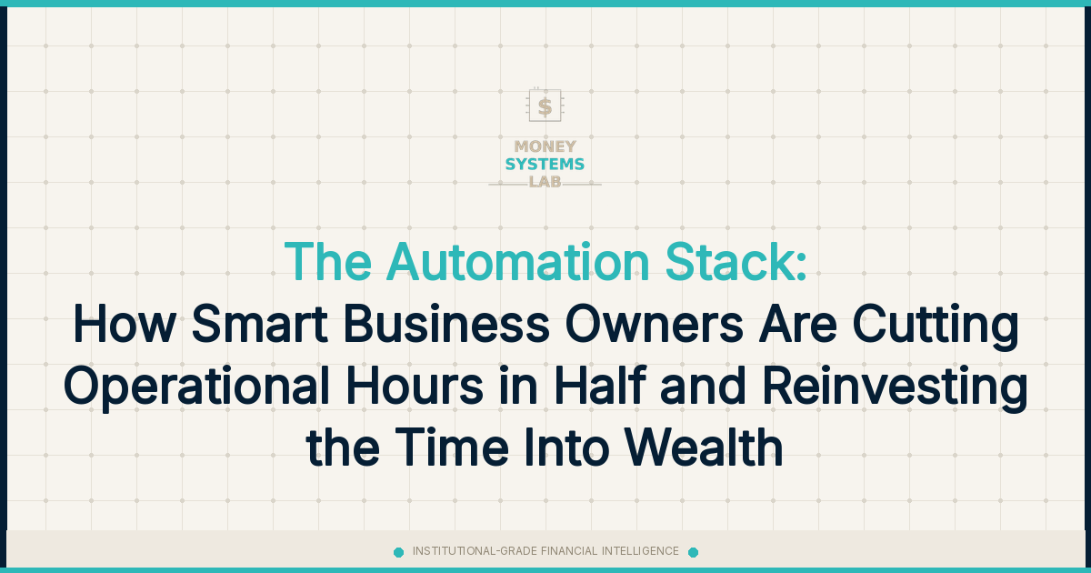 The Automation Stack: How Smart Business Owners Are Cutting Operational Hours in Half and Reinvesting the Time Into Wealth