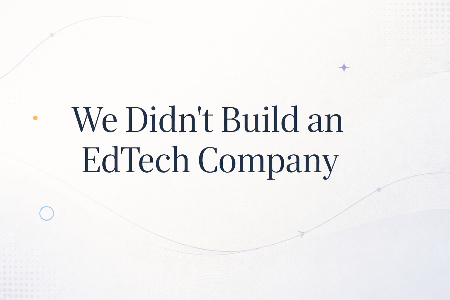 We Didn’t Build an EdTech Company