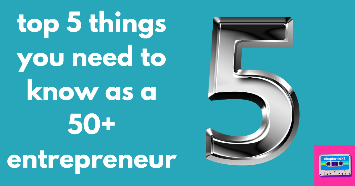 Top 5 Things To Know as a 50+ Entrepreneur