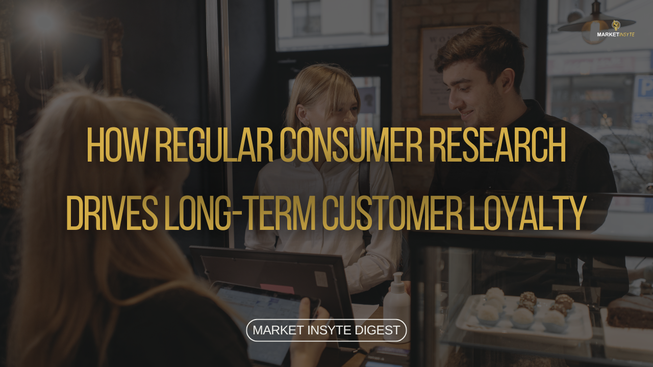 How Regular Consumer Research Drives Long-Term Customer Loyalty