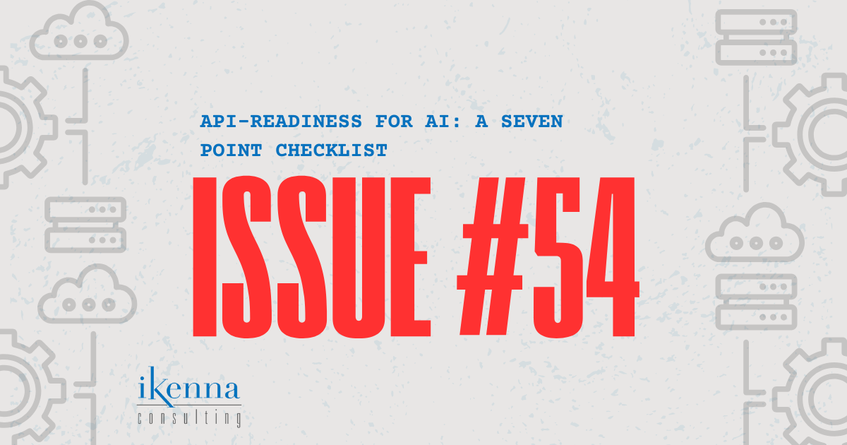 Issue #54. API-Readiness for AI: A Seven Point Checklist.  