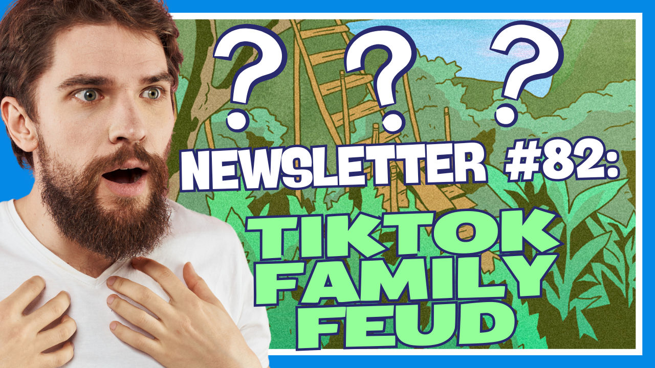 Newsletter #82: TikTok Family Feud