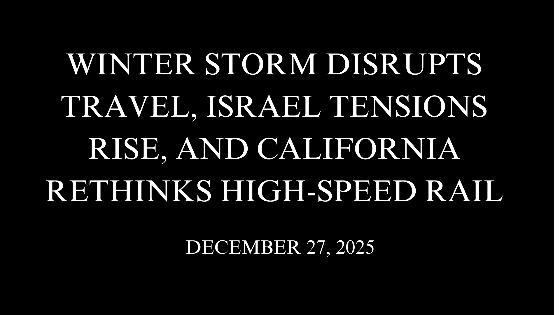 Winter Storm Disrupts Travel, Israel Tensions Rise, and California Rethinks High-Speed Rail