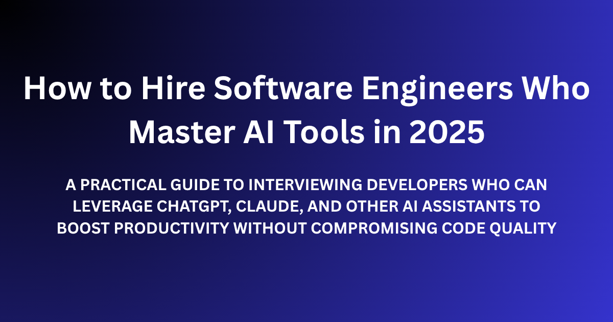 How to Hire Software Engineers Who Master AI Tools in 2025
