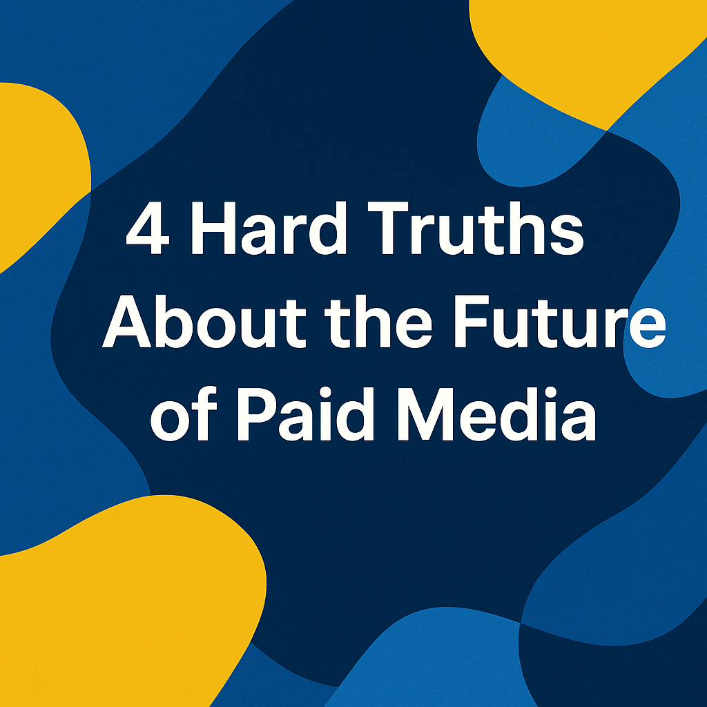 4 Hard Truths About the Future of Paid Media