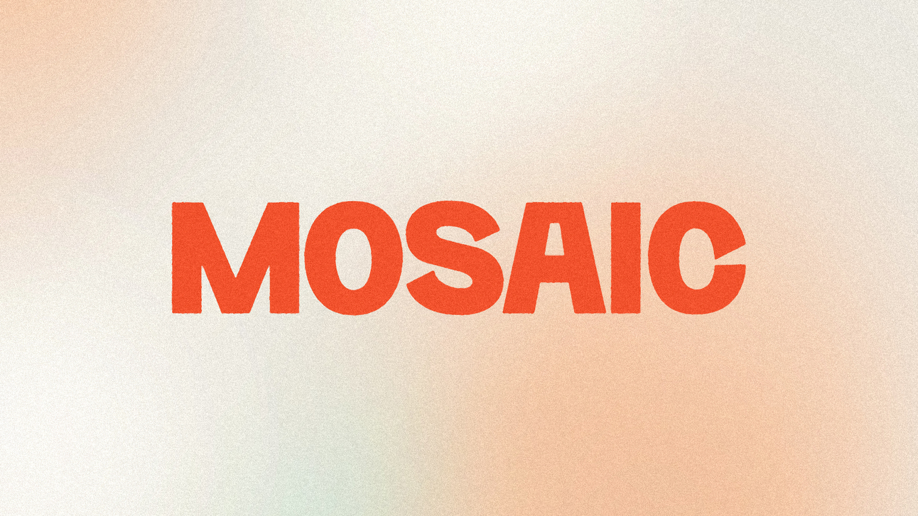 MOSAIC 001 — Welcome to Mosaic
