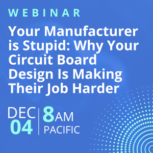 Your Manufacturer is Stupid – Free PCB Design Webinar with Chris Denney (Dec 4)