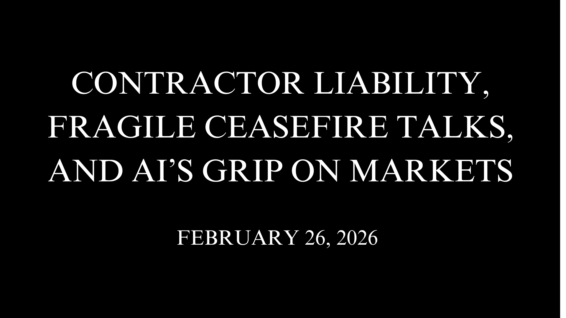 Contractor Liability, Fragile Ceasefire Talks, and AI’s Grip on Markets