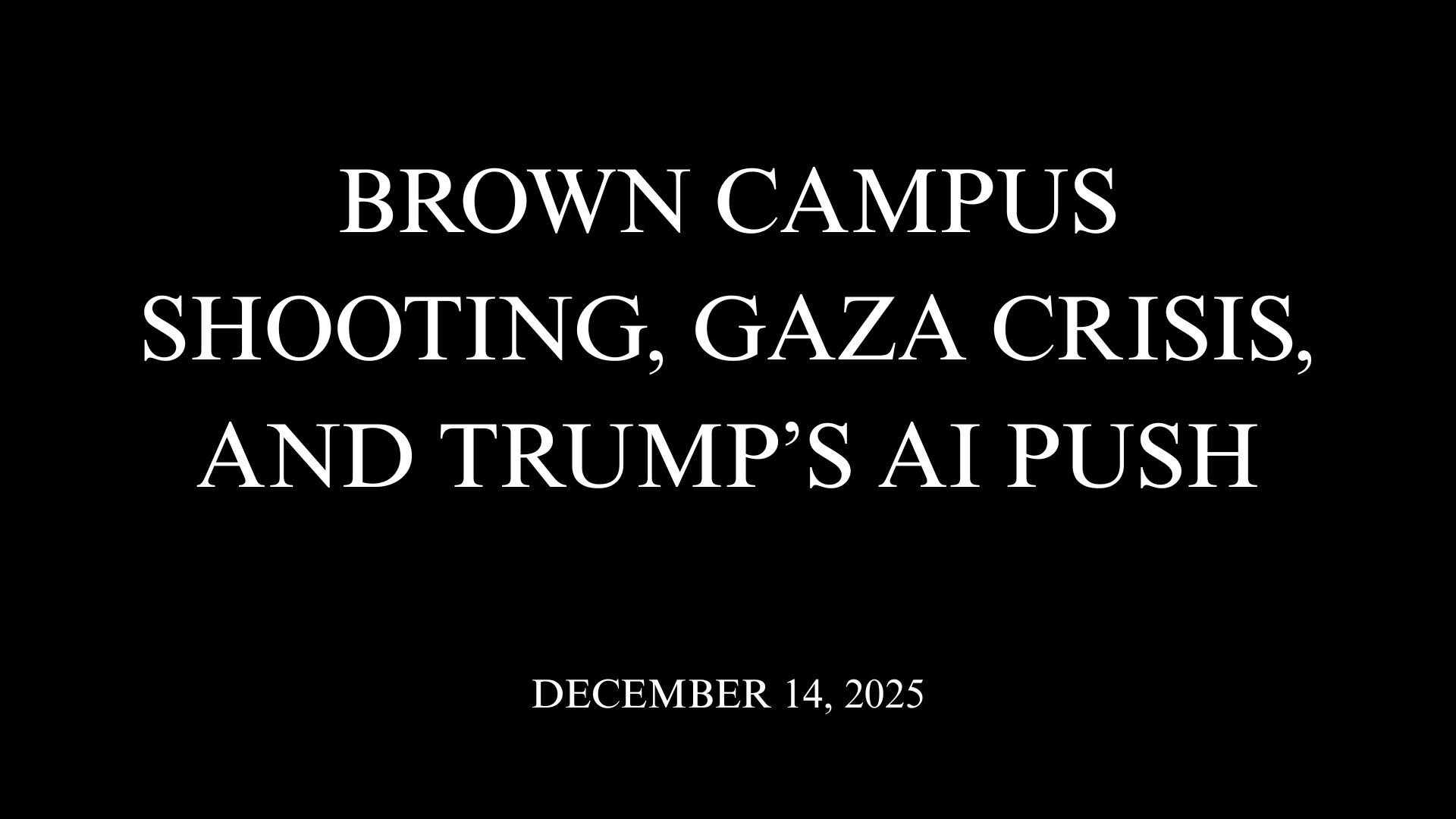Brown Campus Shooting, Gaza Crisis, and Trump’s AI Push
