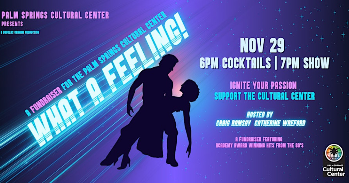 🎤 The Event: “What a Feeling! A Palm Springs Cultural Center Fundraiser”