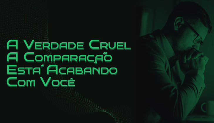 A Verdade Cruel: A Comparação Está Acabando Com Você