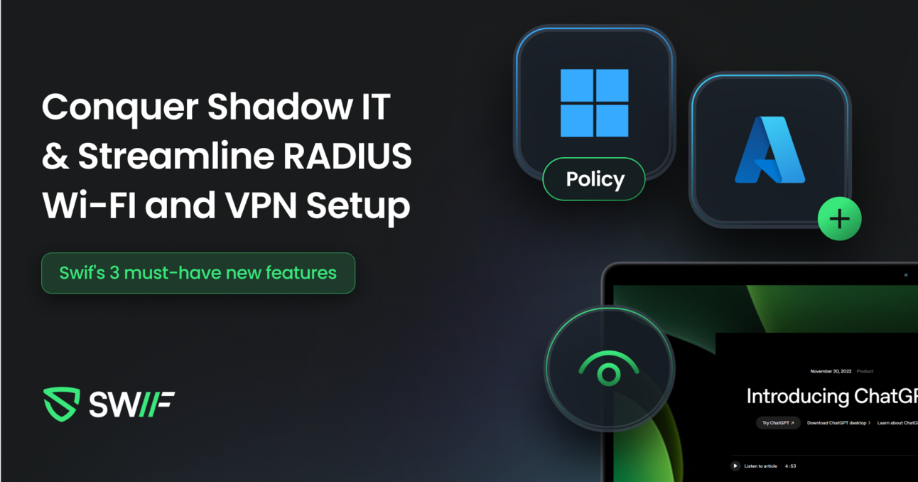 Conquer Shadow IT & Streamline RADIUS Wi-Fi and VPN Setup: Swif’s 3 Must-Have New Features