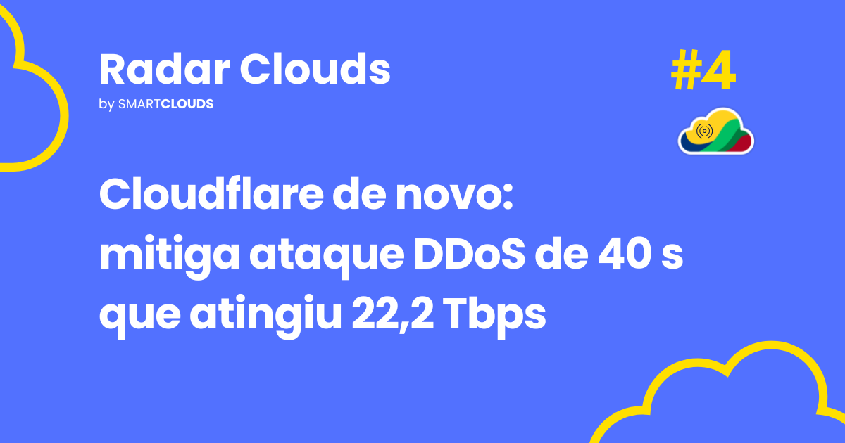 Radar Clouds #4: Cloudflare neutraliza ataque DDoS recorde de 22,2 Tbps em 40 segundos