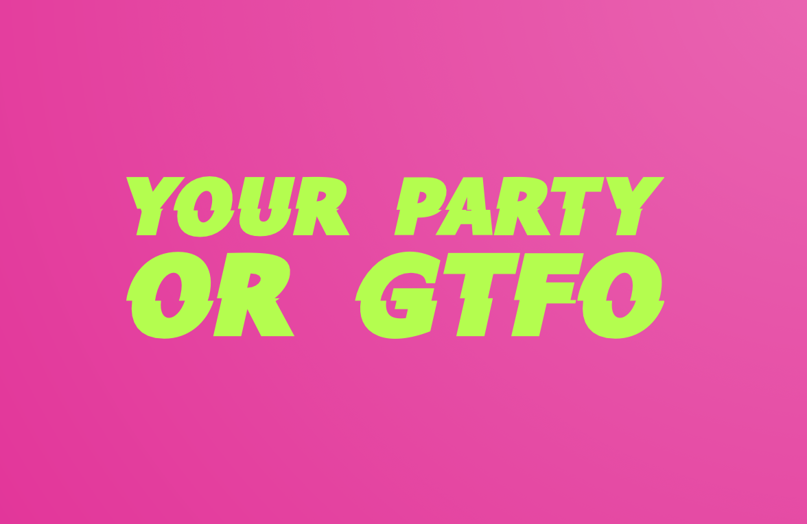 Your Party or GTFO