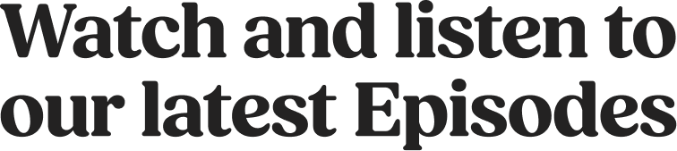 Watch and listen to our latest episodes