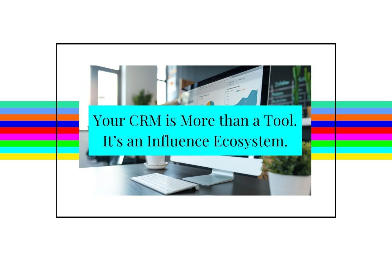 Your CRM is More than a Tool. It’s an Influence Ecosystem.