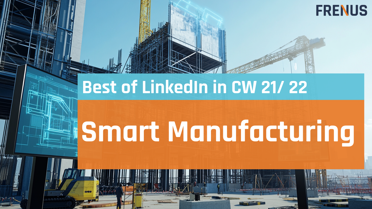 Best of LinkedIn: Smart Manufacturing CW 21/ 22