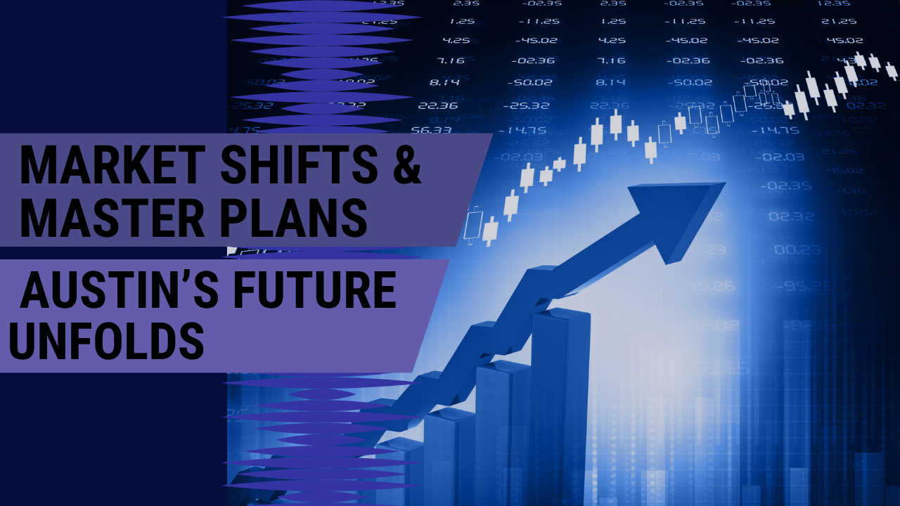 Market Shifts & Master Plans: Austin’s Future Unfolds