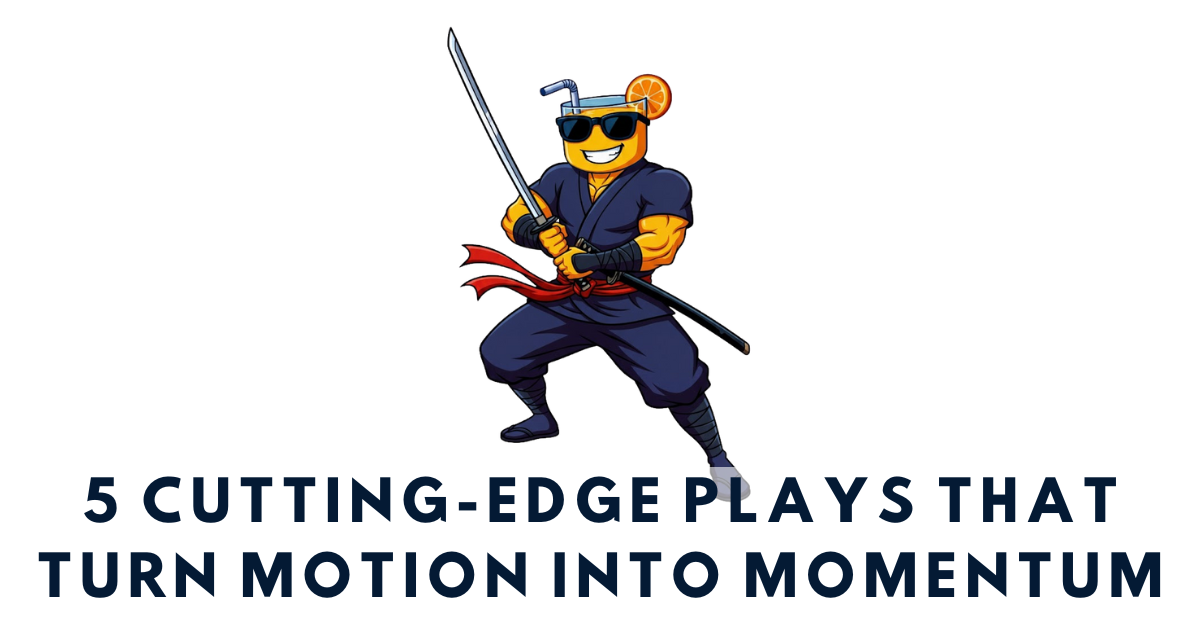 ⚔️ 5 Cutting-edge plays that turn motion into momentum